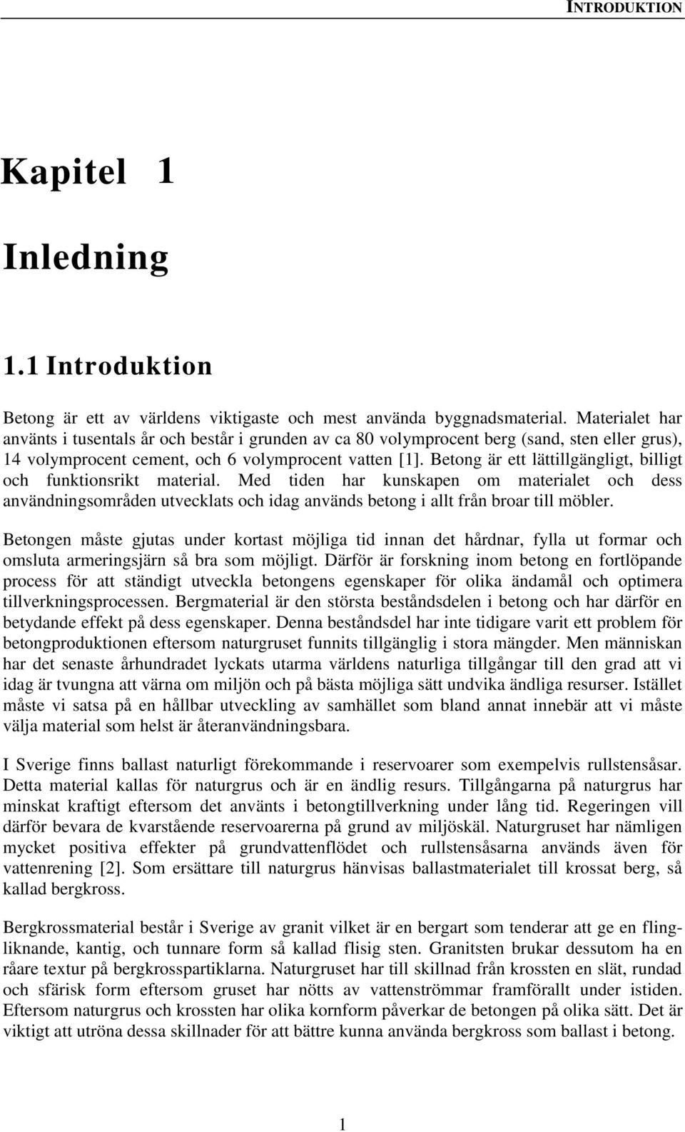 Betong är ett lättillgängligt, billigt och funktionsrikt material. Med tiden har kunskapen om materialet och dess användningsområden utvecklats och idag används betong i allt från broar till möbler.