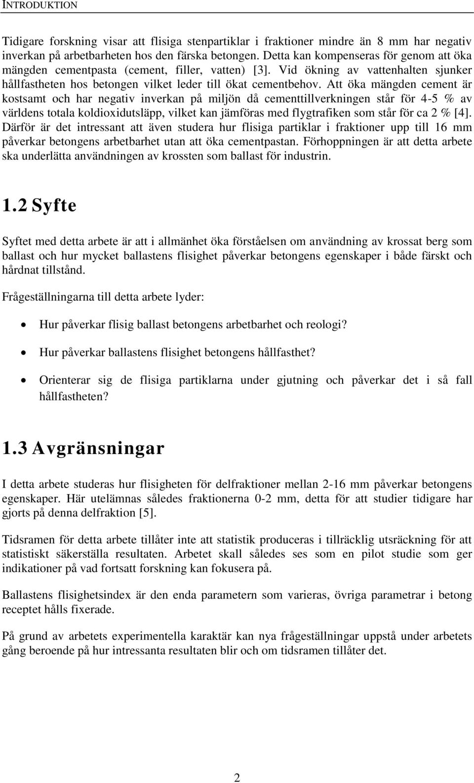 Att öka mängden cement är kostsamt och har negativ inverkan på miljön då cementtillverkningen står för 4-5 % av världens totala koldioxidutsläpp, vilket kan jämföras med flygtrafiken som står för ca