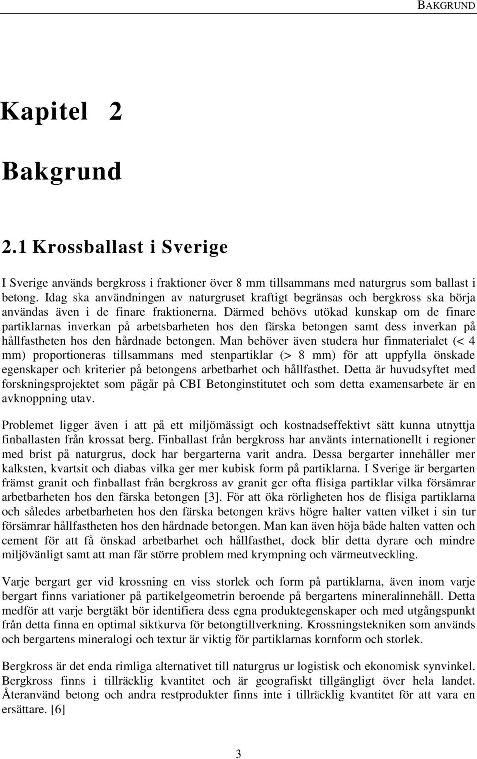 Därmed behövs utökad kunskap om de finare partiklarnas inverkan på arbetsbarheten hos den färska betongen samt dess inverkan på hållfastheten hos den hårdnade betongen.