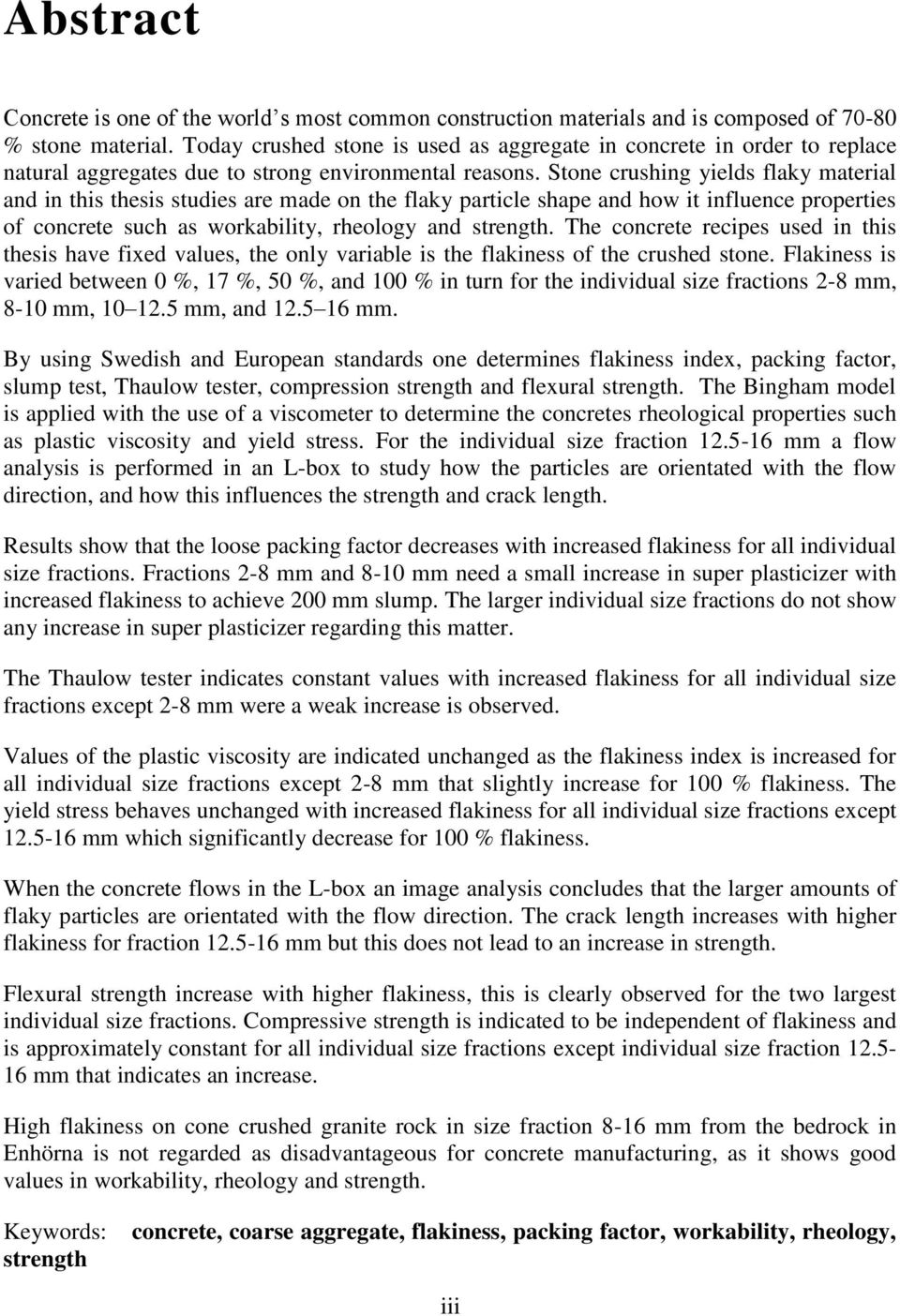 Stone crushing yields flaky material and in this thesis studies are made on the flaky particle shape and how it influence properties of concrete such as workability, rheology and strength.