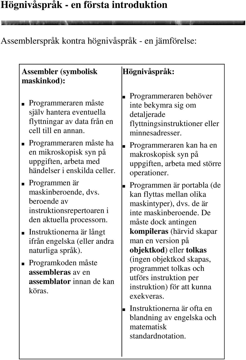 beroende av instruktionsrepertoaren i den aktuella processorn. Instruktionerna är långt ifrån engelska (eller andra naturliga språk).