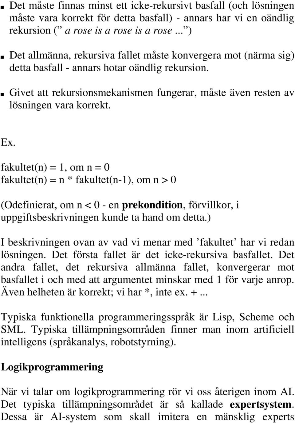 Givet att rekursionsmekanismen fungerar, måste även resten av lösningen vara korrekt. Ex.