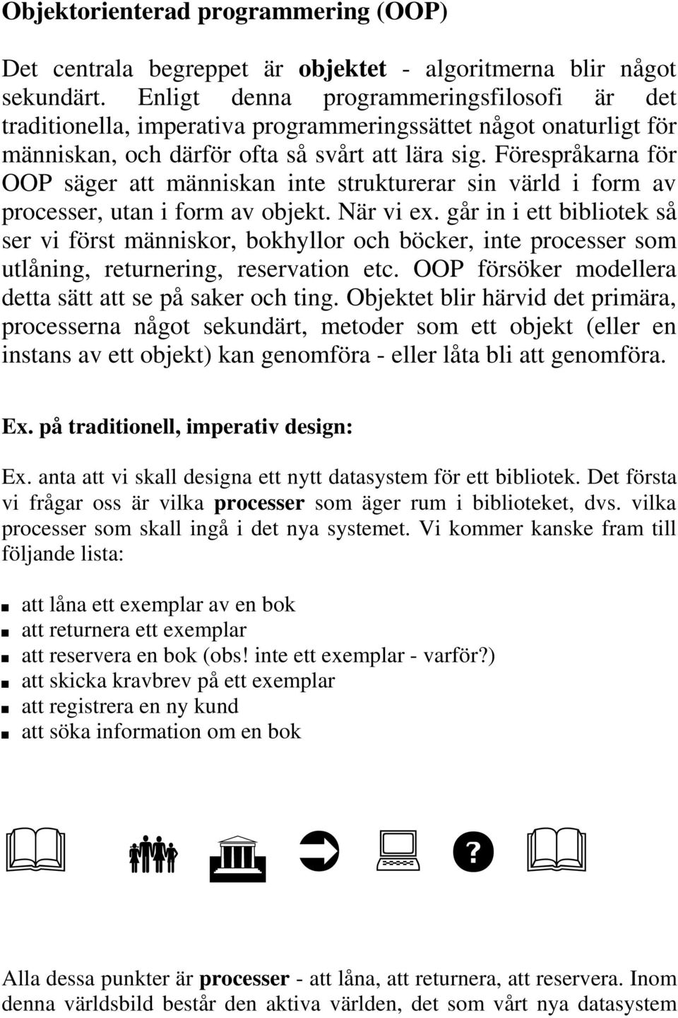 Förespråkarna för OOP säger att människan inte strukturerar sin värld i form av processer, utan i form av objekt. När vi ex.