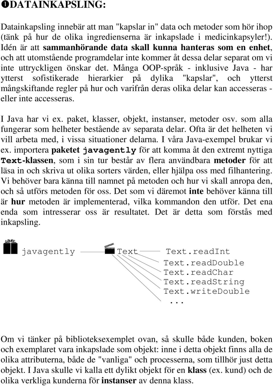 Många OOP-språk - inklusive Java - har ytterst sofistikerade hierarkier på dylika "kapslar", och ytterst mångskiftande regler på hur och varifrån deras olika delar kan accesseras - eller inte