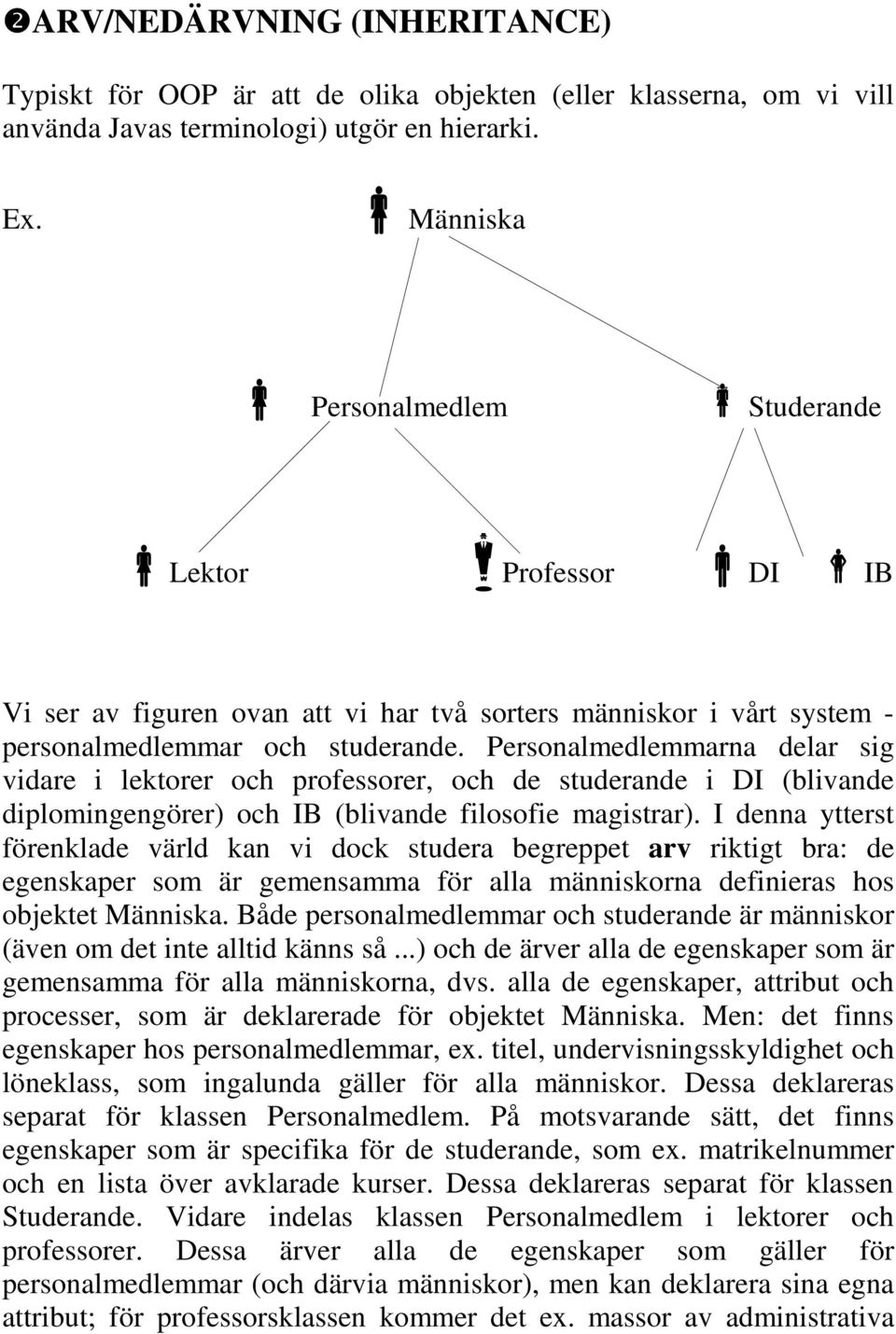 Personalmedlemmarna delar sig vidare i lektorer och professorer, och de studerande i DI (blivande diplomingengörer) och IB (blivande filosofie magistrar).