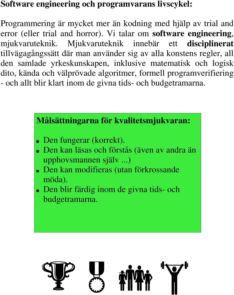 Mjukvaruteknik innebär ett disciplinerat tillvägagångssätt där man använder sig av alla konstens regler, all den samlade yrkeskunskapen, inklusive matematisk och logisk dito, kända