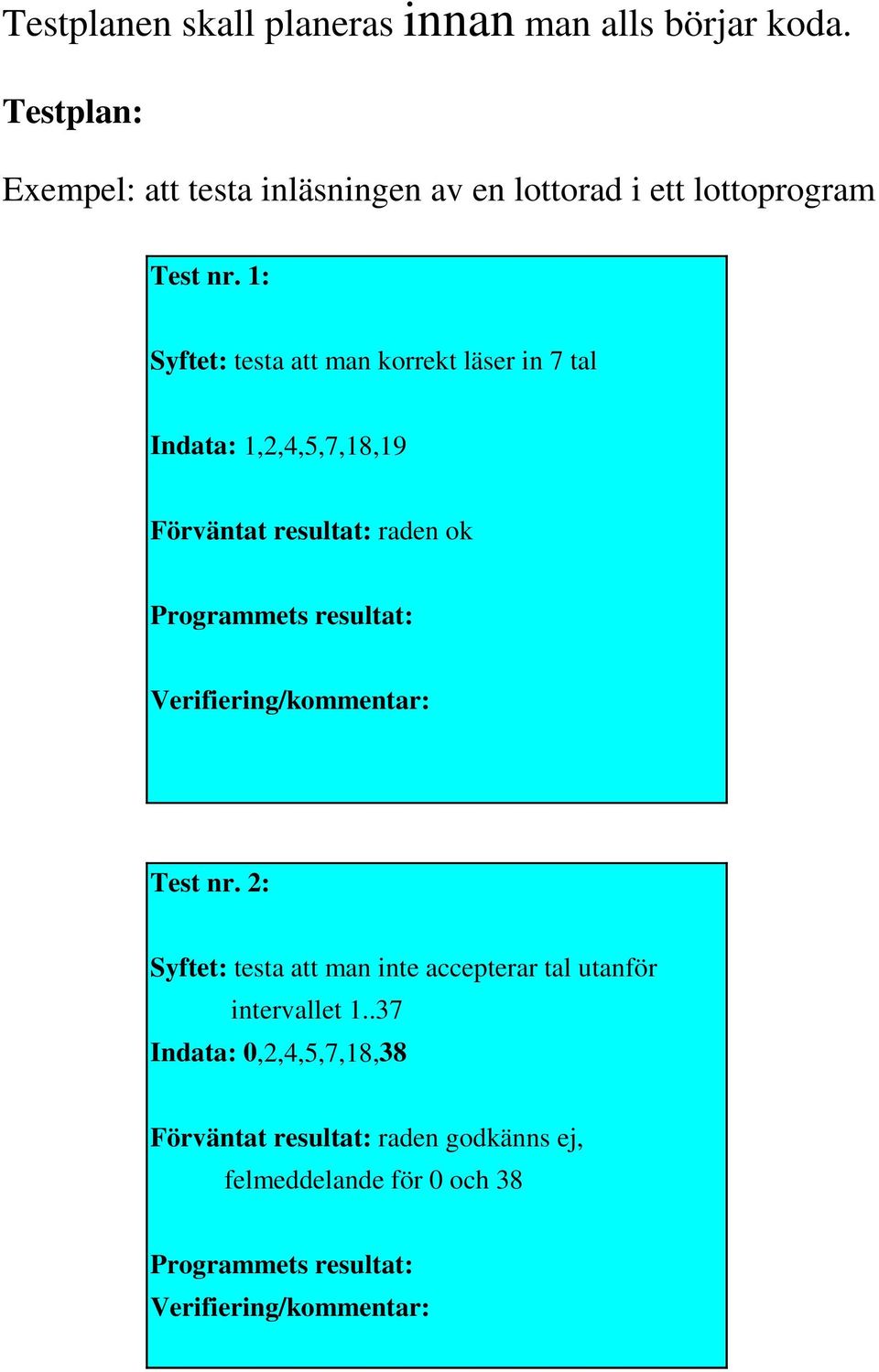 1: Syftet: testa att man korrekt läser in 7 tal Indata: 1,2,4,5,7,18,19 Förväntat resultat: raden ok Programmets resultat: