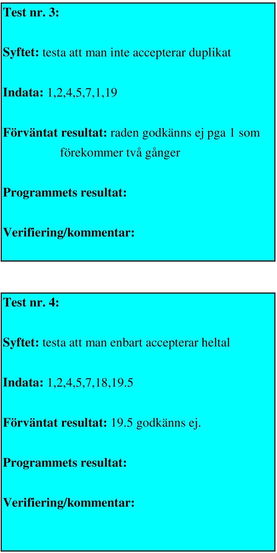 resultat: raden godkänns ej pga 1 som förekommer två gånger Programmets resultat: