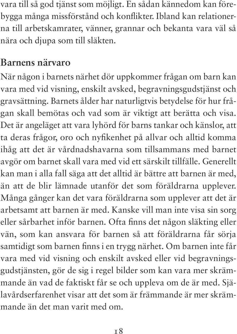 Barnens närvaro När någon i barnets närhet dör uppkommer frågan om barn kan vara med vid visning, enskilt avsked, begravningsgudstjänst och gravsättning.