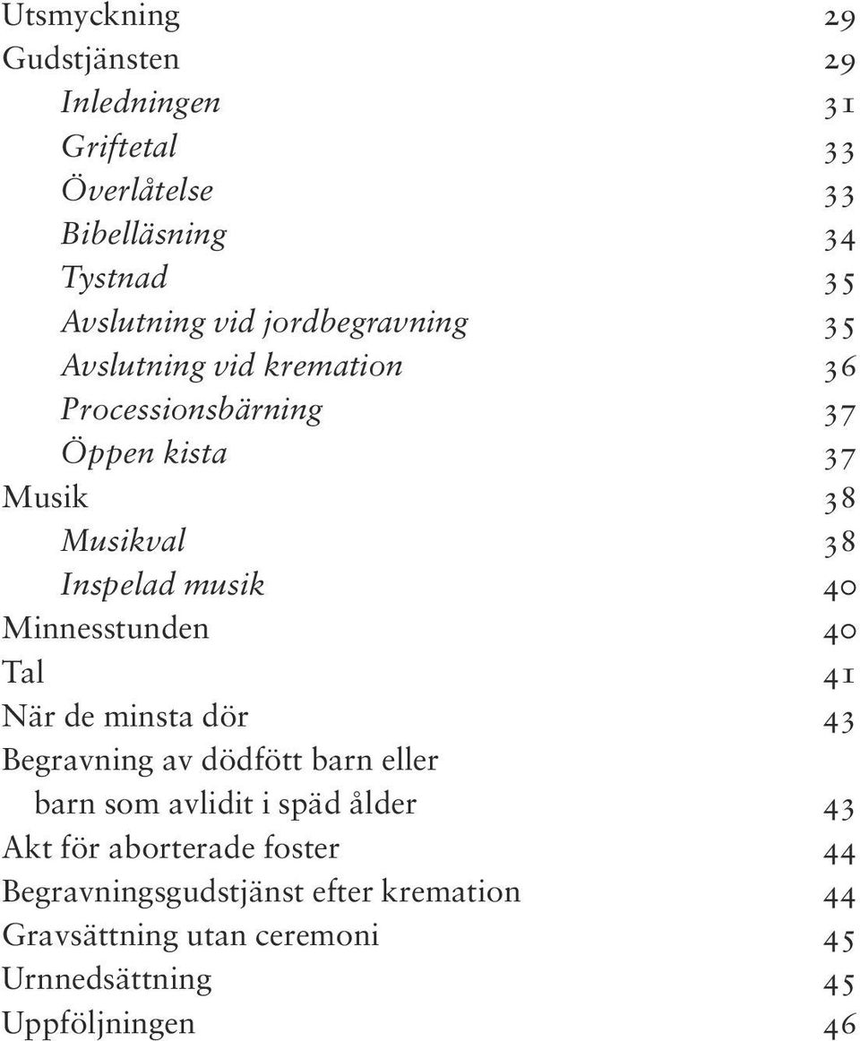 40 Minnesstunden 40 Tal 41 När de minsta dör 43 Begravning av dödfött barn eller barn som avlidit i späd ålder 43 Akt