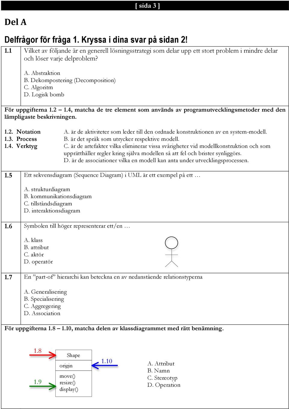 1.2. Notation 1.3. Process 1.4. Verktyg A. är de aktiviteter som leder till den ordnade konstruktionen av en system-modell. B. är det språk som utrycker respektive modell. C.