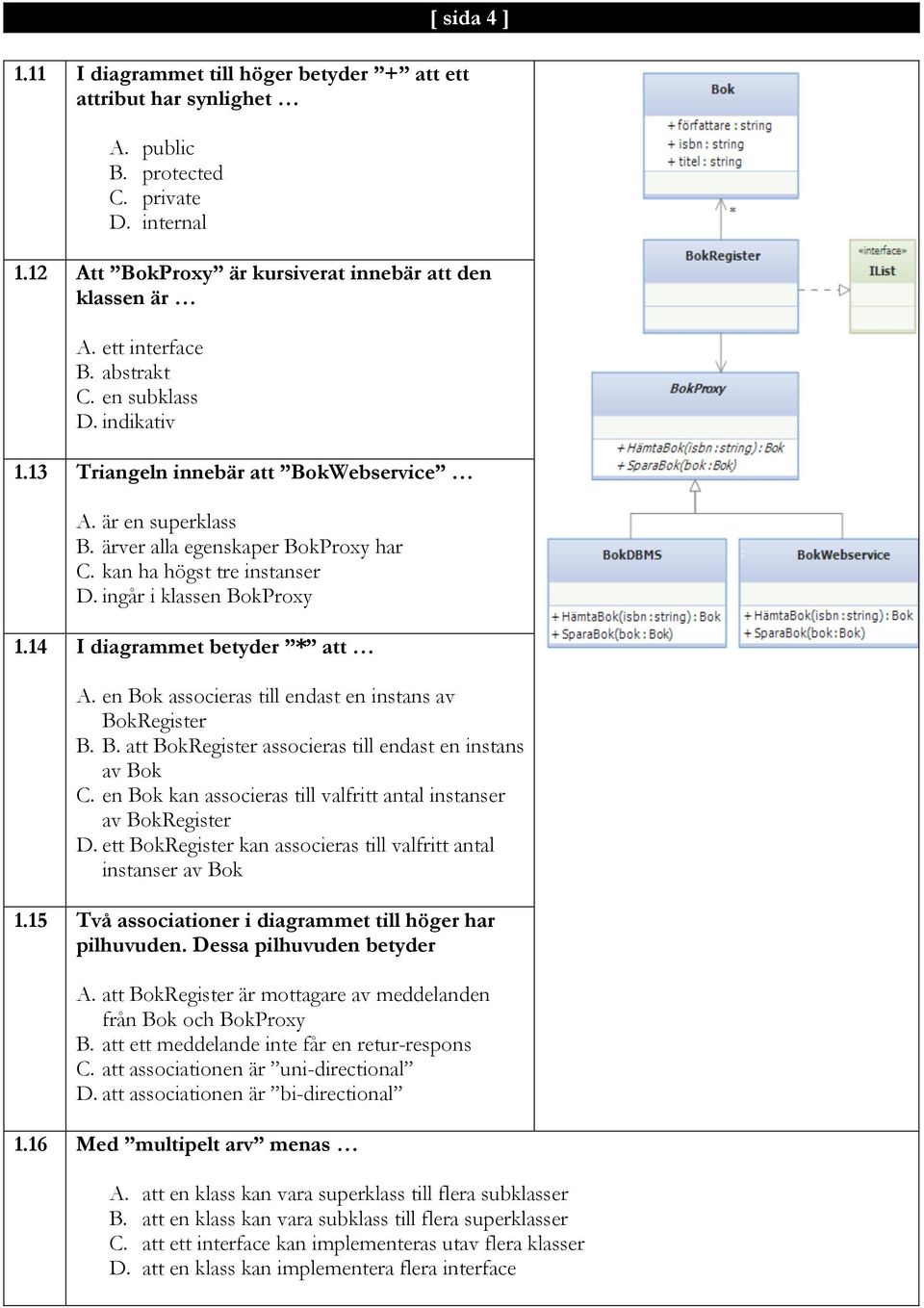 ingår i klassen BokProxy 1.14 I diagrammet betyder * att A. en Bok associeras till endast en instans av BokRegister B. B. att BokRegister associeras till endast en instans av Bok C.