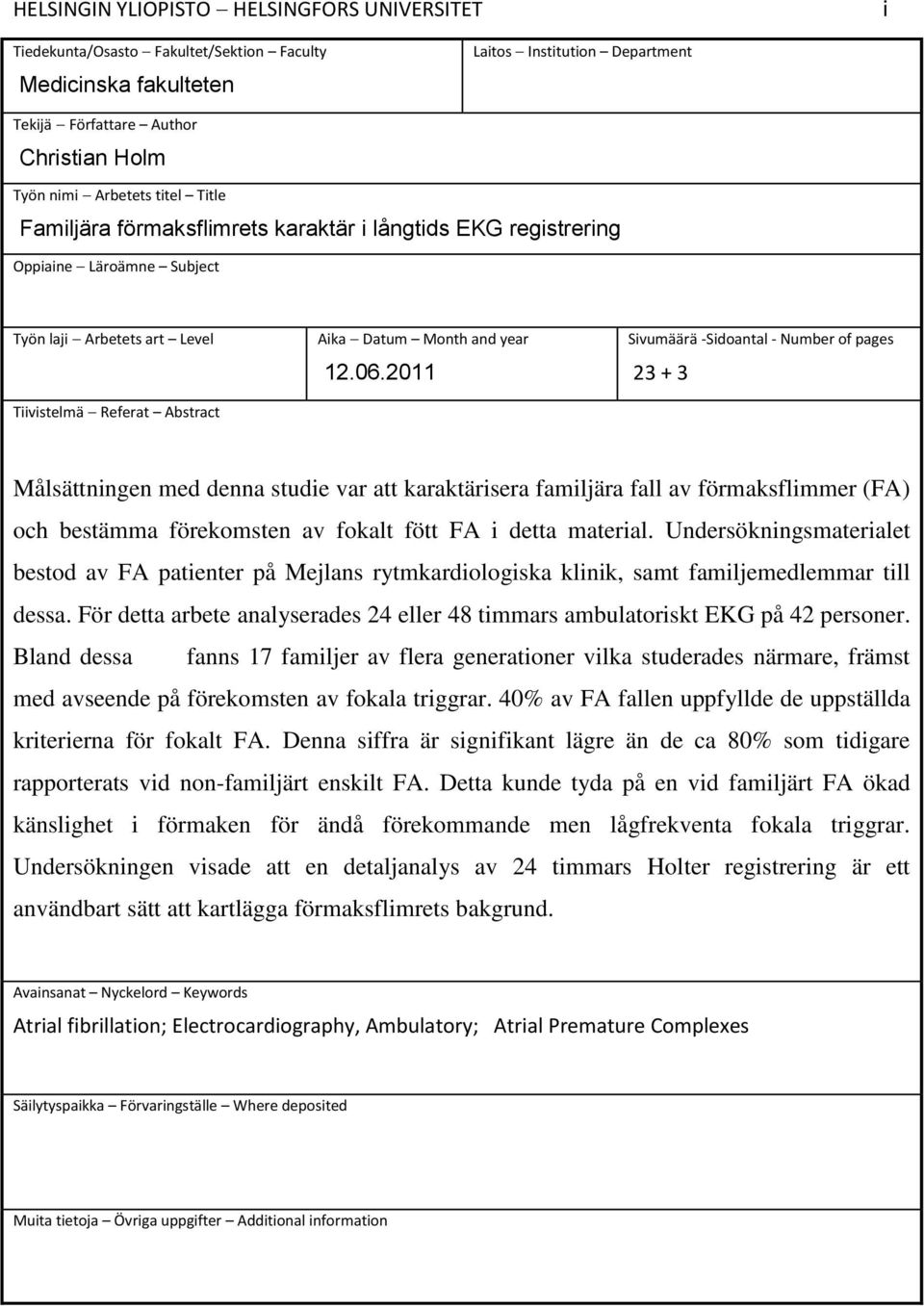 2011 Sivumäärä -Sidoantal - Number of pages 23 + 3 Målsättningen med denna studie var att karaktärisera familjära fall av förmaksflimmer (FA) och bestämma förekomsten av fokalt fött FA i detta