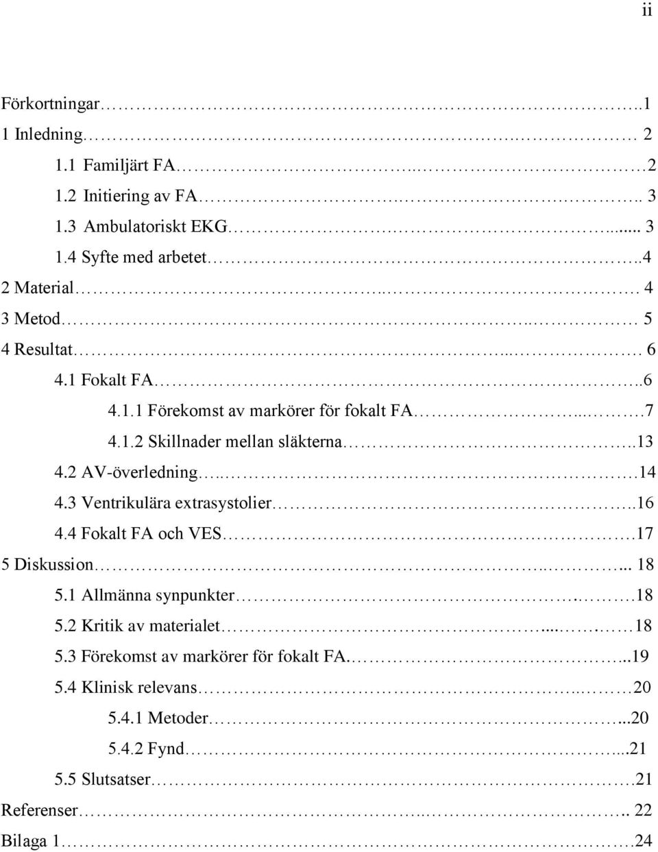 2 AV-överledning...14 4.3 Ventrikulära extrasystolier..16 4.4 Fokalt FA och VES.17 5 Diskussion..... 18 5.1 Allmänna synpunkter..18 5.2 Kritik av materialet.