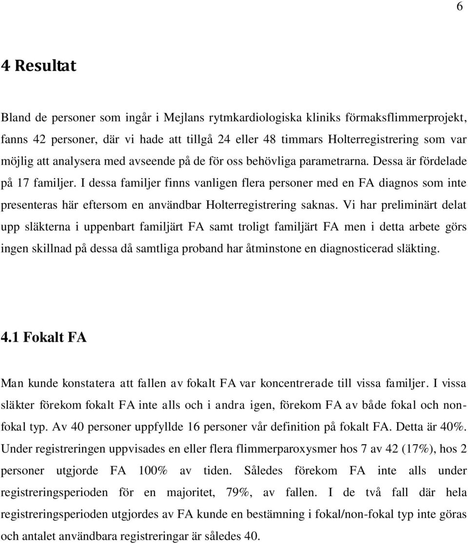 I dessa familjer finns vanligen flera personer med en FA diagnos som inte presenteras här eftersom en användbar Holterregistrering saknas.