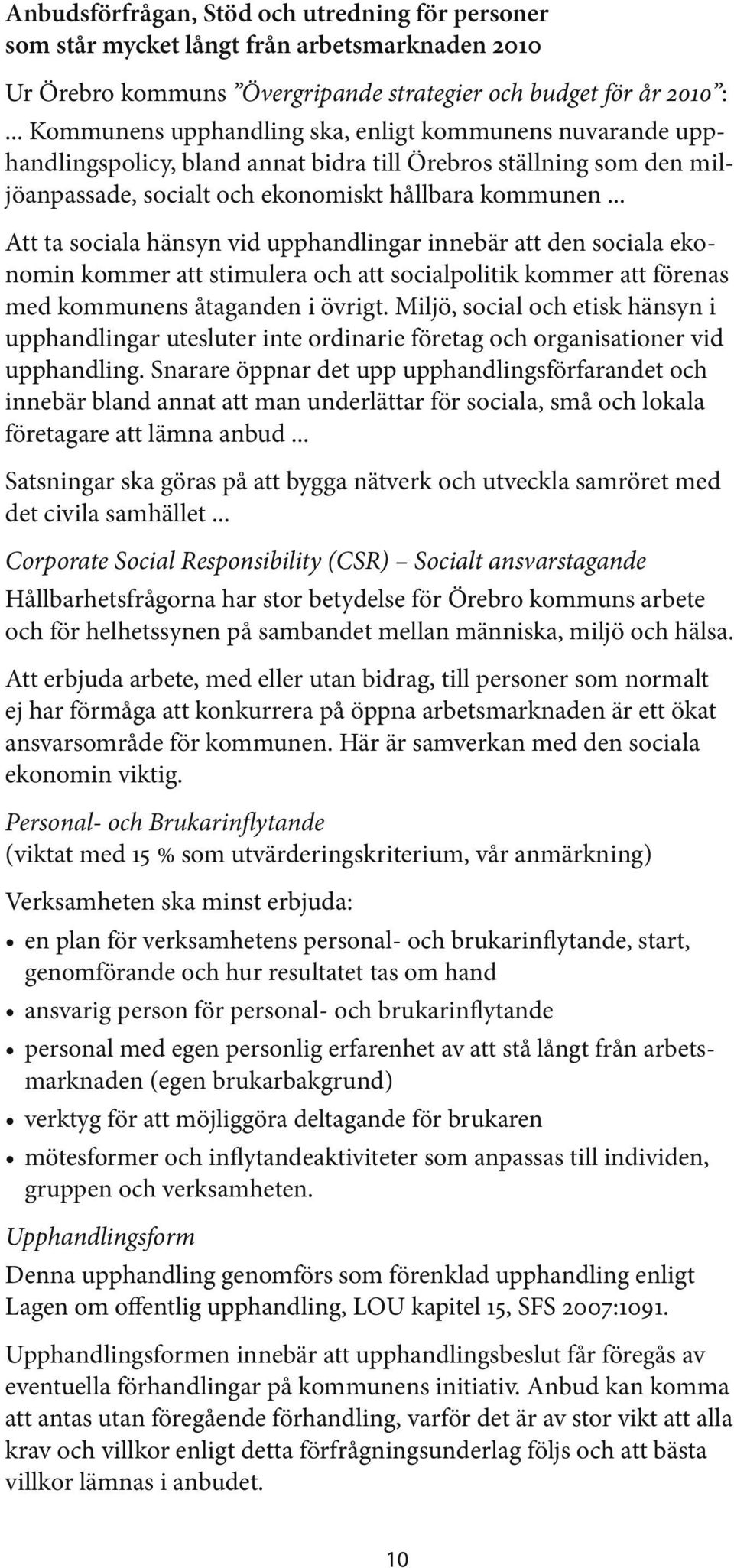 .. Att ta sociala hänsyn vid upphandlingar innebär att den sociala ekonomin kommer att stimulera och att socialpolitik kommer att förenas med kommunens åtaganden i övrigt.