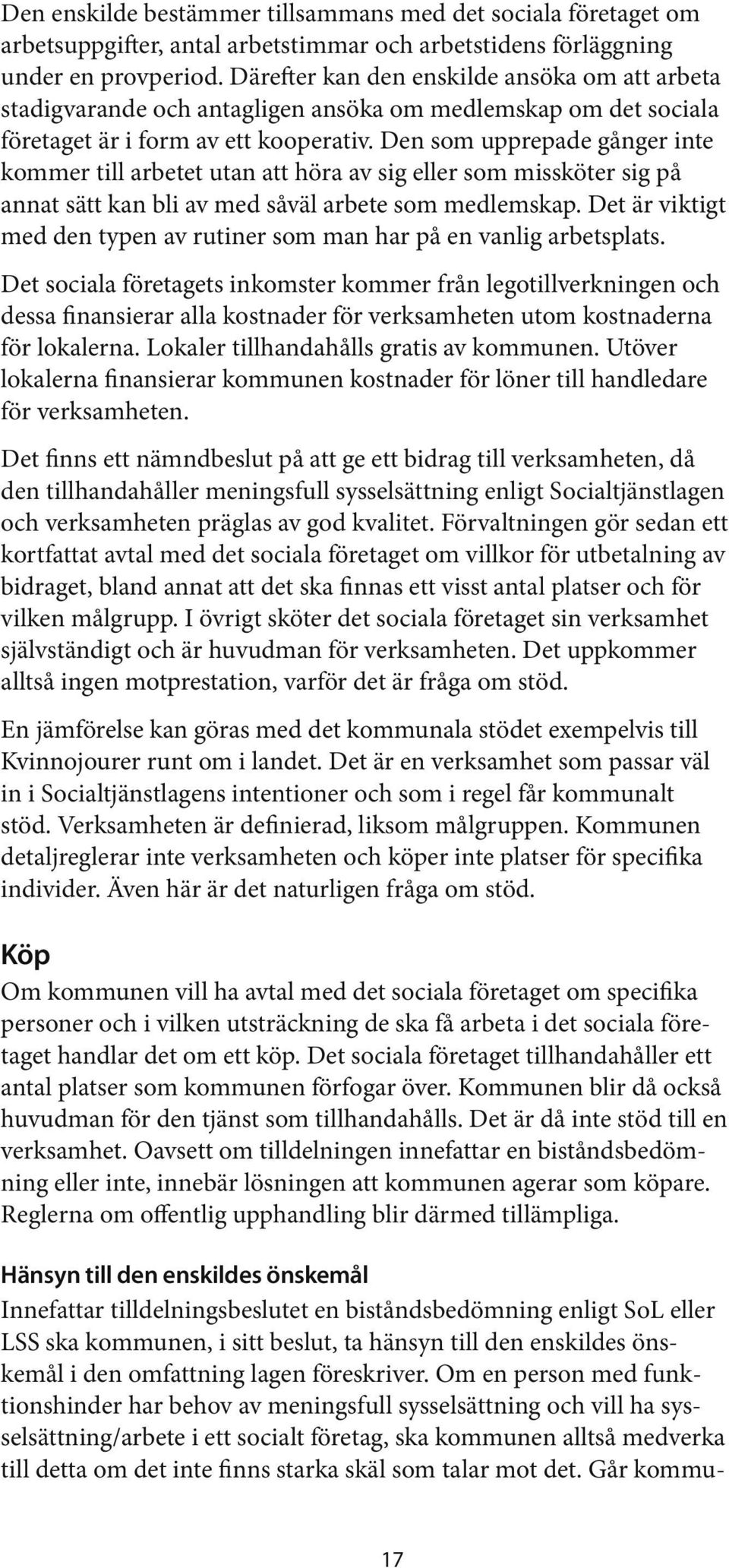 Den som upprepade gånger inte kommer till arbetet utan att höra av sig eller som missköter sig på annat sätt kan bli av med såväl arbete som medlemskap.