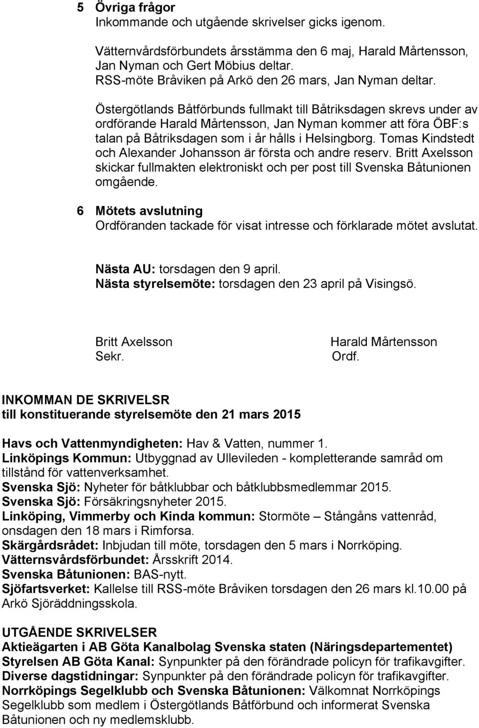 Östergötlands Båtförbunds fullmakt till Båtriksdagen skrevs under av ordförande Harald Mårtensson, Jan Nyman kommer att föra ÖBF:s talan på Båtriksdagen som i år hålls i Helsingborg.