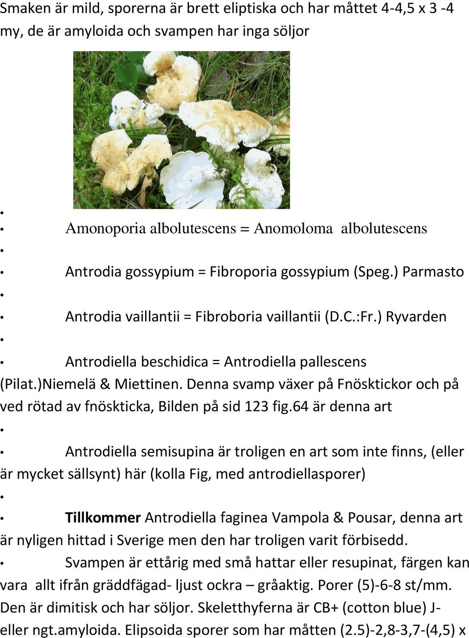 Denna svamp växer på Fnösktickor och på ved rötad av fnöskticka, Bilden på sid 123 fig.