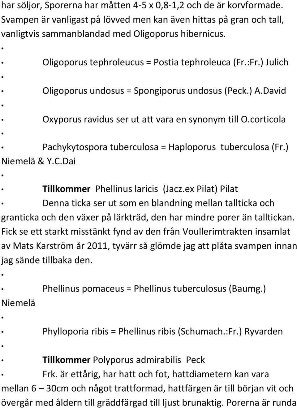 corticola Pachykytospora tuberculosa = Haploporus tuberculosa (Fr.) Niemelä & Y.C.Dai Tillkommer Phellinus laricis (Jacz.