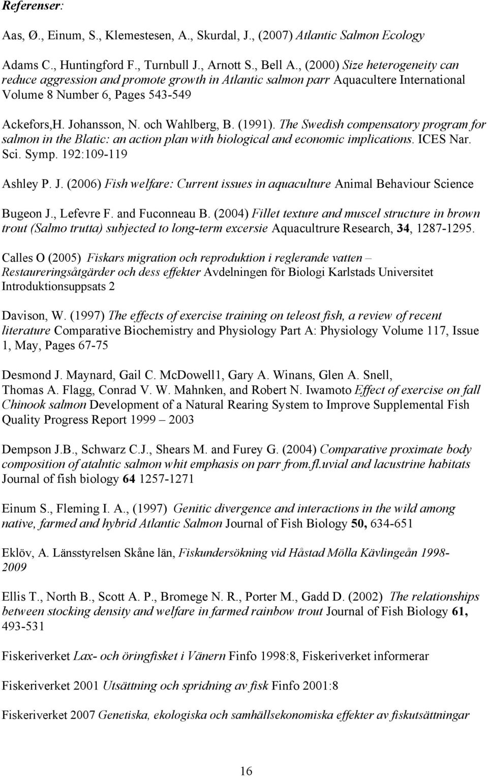 The Swedish compensatory program for salmon in the Blatic: an action plan with biological and economic implications. ICES Nar. Sci. Symp. 192:19-119 Ashley P. J.