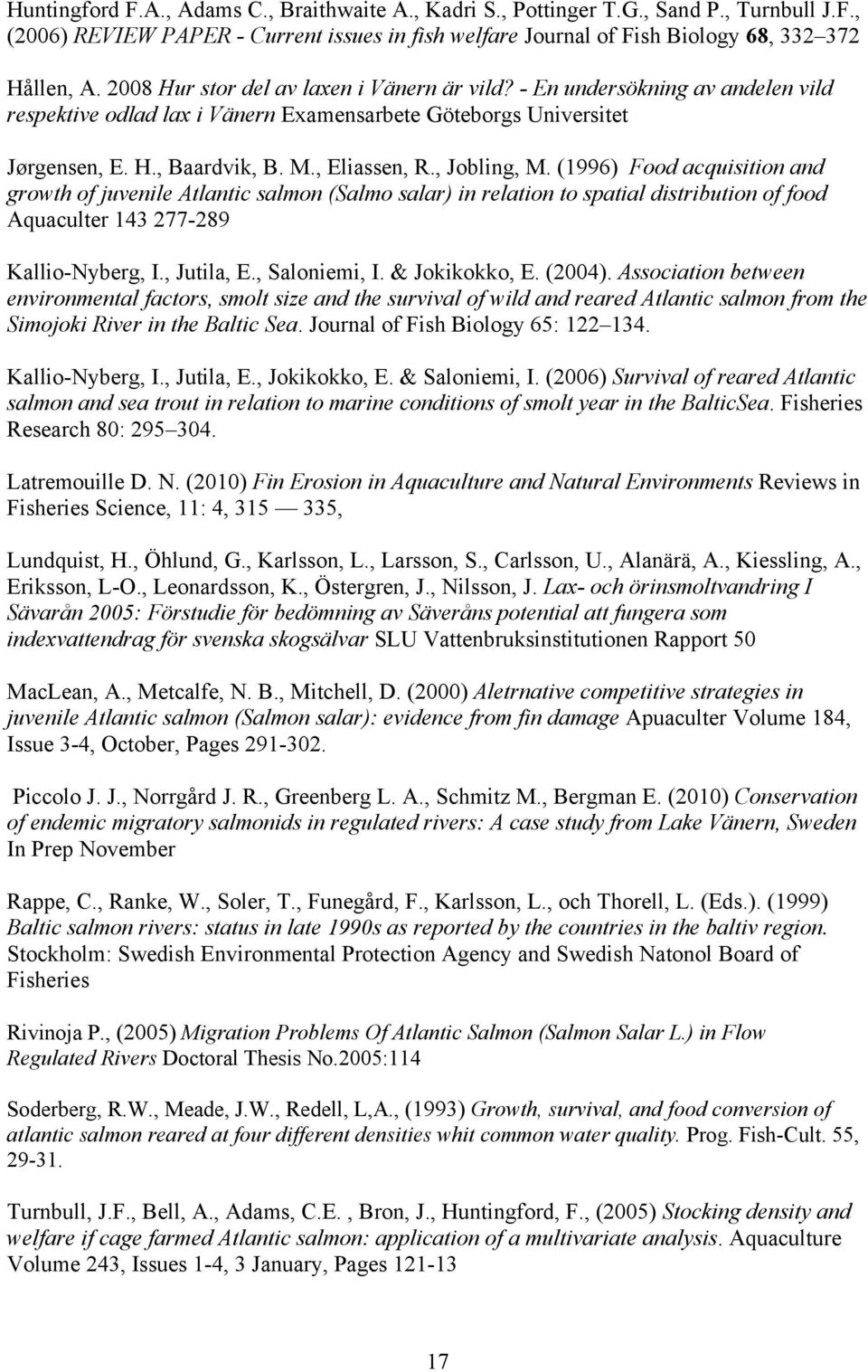 , Jobling, M. (1996) Food acquisition and growth of juvenile Atlantic salmon (Salmo salar) in relation to spatial distribution of food Aquaculter 143 277-289 Kallio-Nyberg, I., Jutila, E.