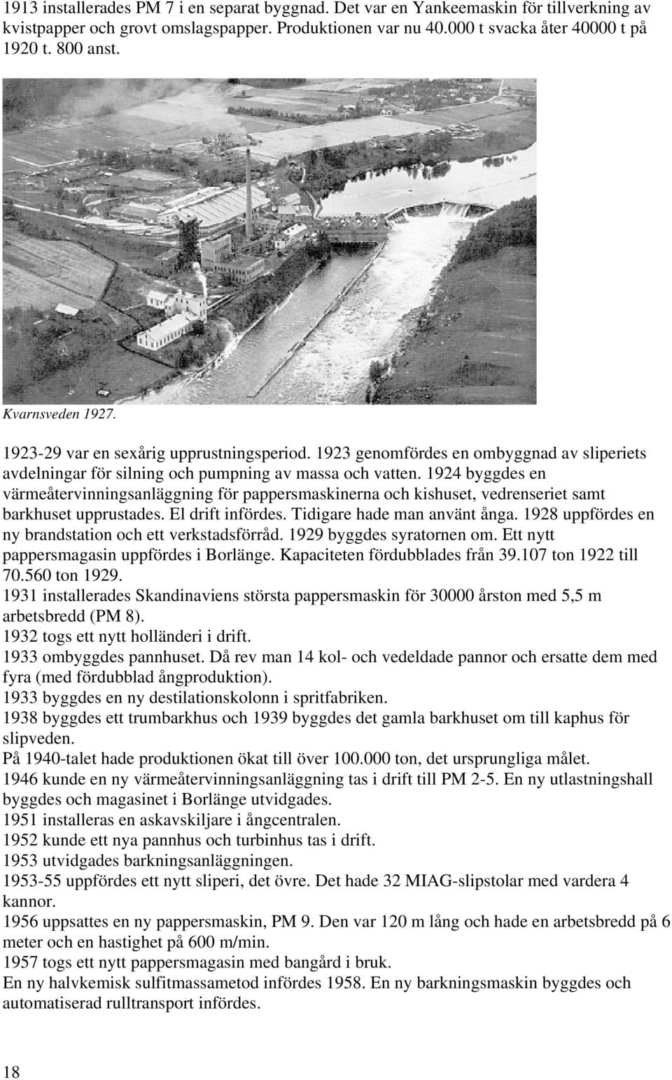 1924 byggdes en värmeåtervinningsanläggning för pappersmaskinerna och kishuset, vedrenseriet samt barkhuset upprustades. El drift infördes. Tidigare hade man använt ånga.