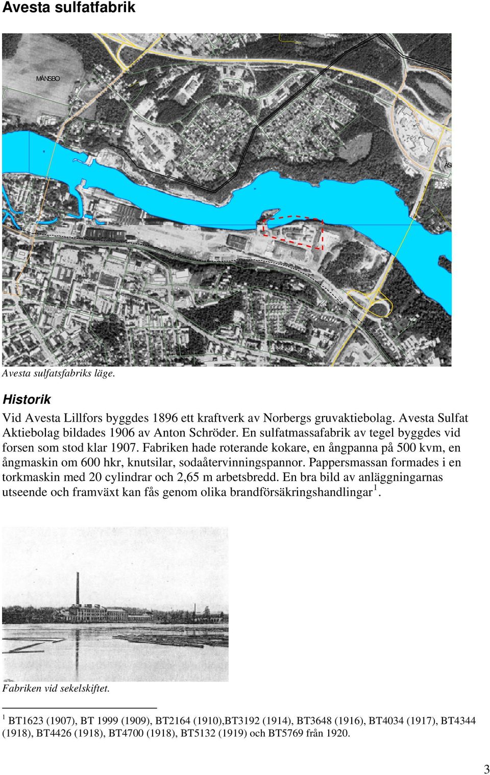 Fabriken hade roterande kokare, en ångpanna på 500 kvm, en ångmaskin om 600 hkr, knutsilar, sodaåtervinningspannor.