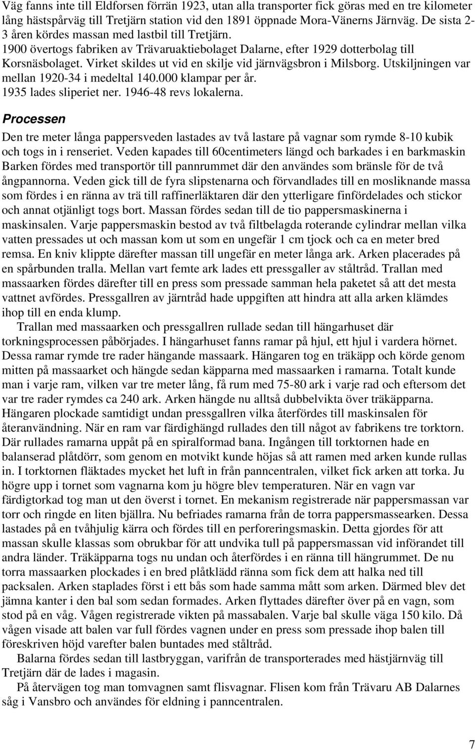 Virket skildes ut vid en skilje vid järnvägsbron i Milsborg. Utskiljningen var mellan 1920-34 i medeltal 140.000 klampar per år. 1935 lades sliperiet ner. 1946-48 revs lokalerna.