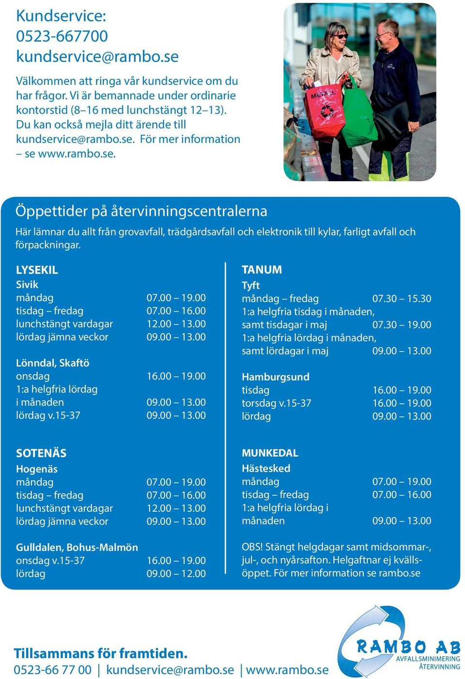 LYSEKIL Sivik måndag 07.00 19.00 tisdag fredag 07.00 16.00 lunchstängt vardagar 12.00 13.00 lördag jämna veckor 09.00 13.00 Lönndal, Skaftö onsdag 16.00 19.00 1:a helgfria lördag i månaden 09.00 13.00 lördag v.