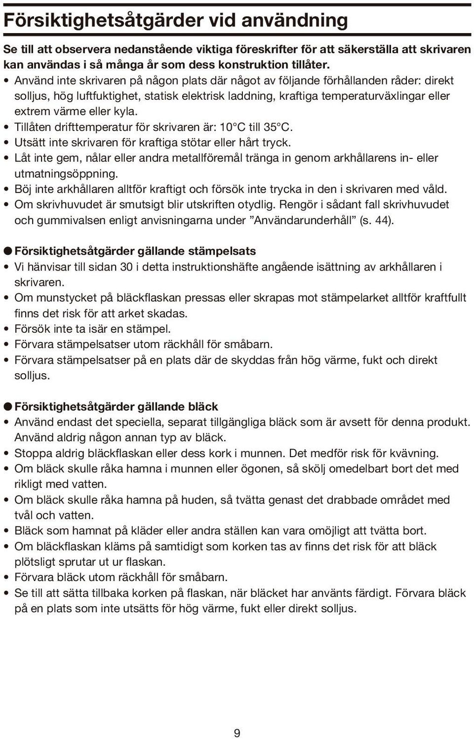 kyla. Tillåten drifttemperatur för skrivaren är: 10 C till 35 C. Utsätt inte skrivaren för kraftiga stötar eller hårt tryck.