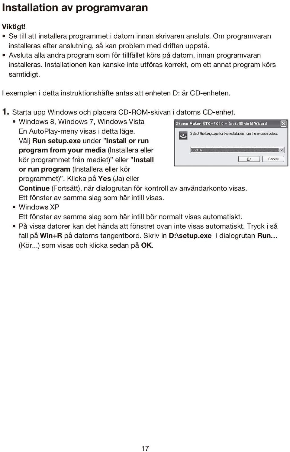I exemplen i detta instruktionshäfte antas att enheten D: är CD-enheten. 1. Starta upp Windows och placera CD-ROM-skivan i datorns CD-enhet.