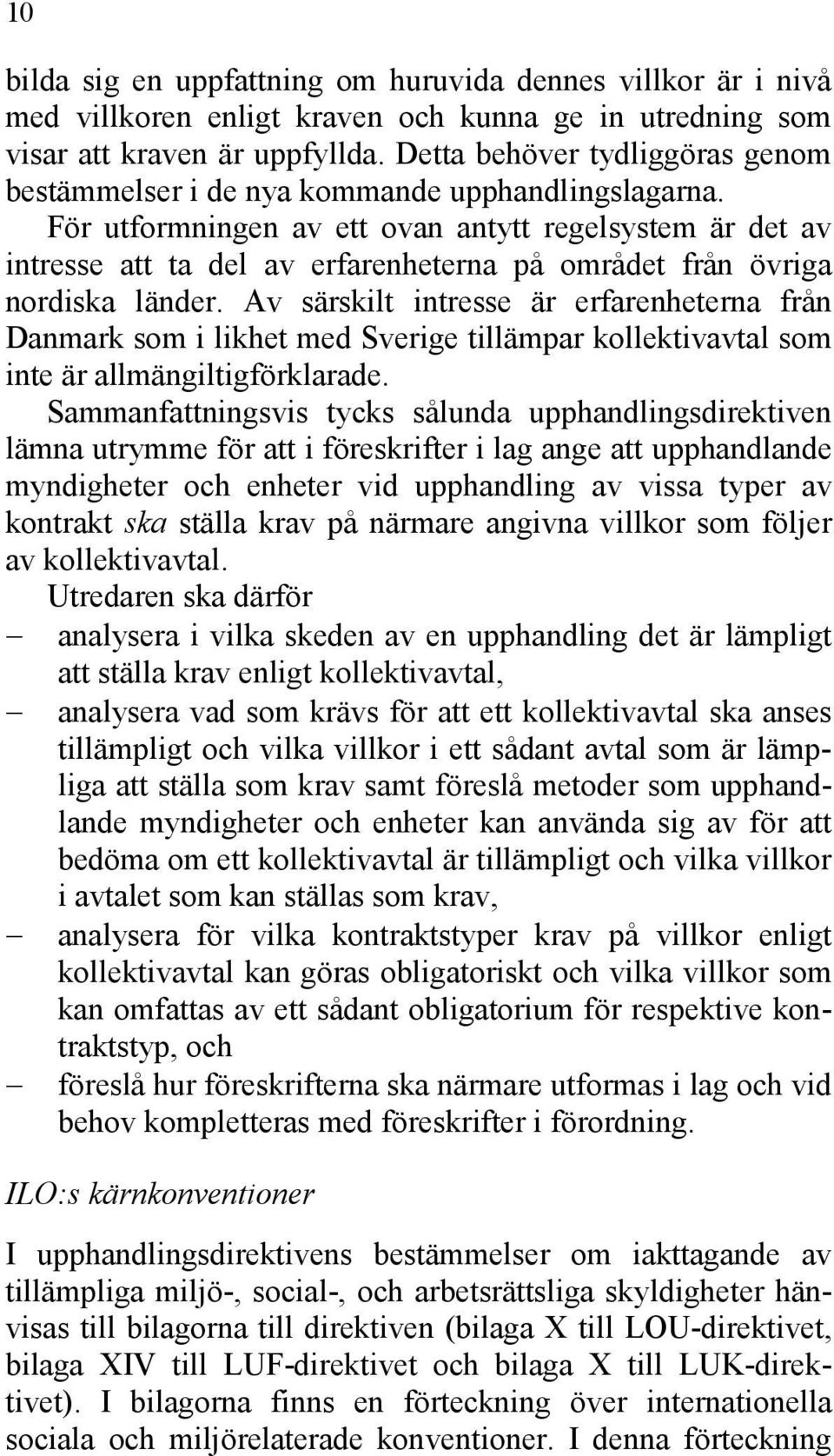 För utformningen av ett ovan antytt regelsystem är det av intresse att ta del av erfarenheterna på området från övriga nordiska länder.