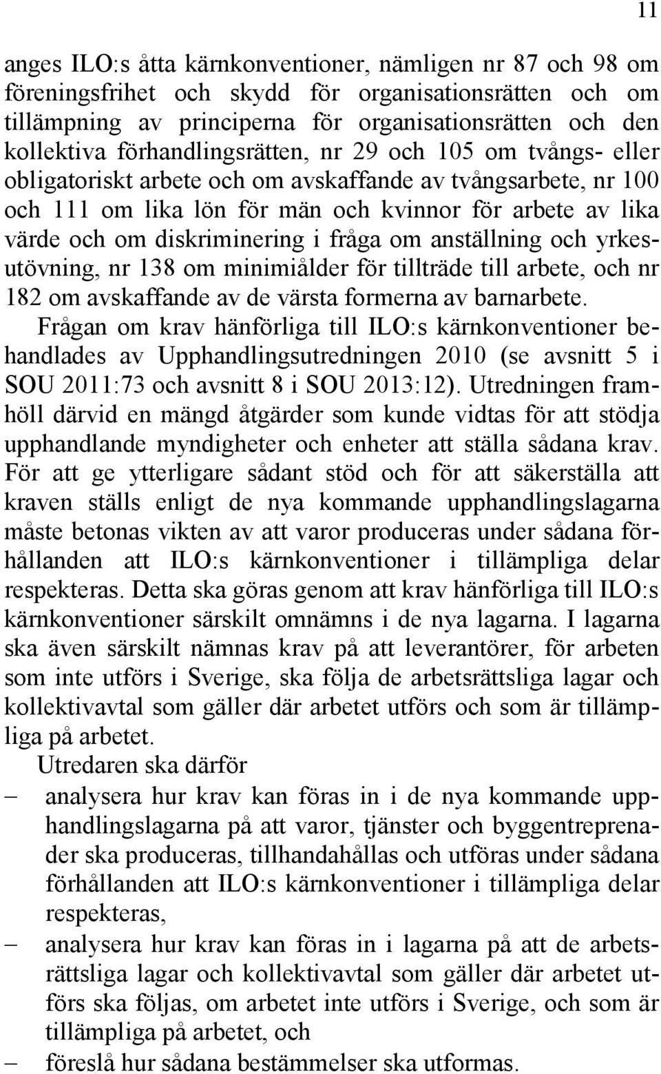 diskriminering i fråga om anställning och yrkesutövning, nr 138 om minimiålder för tillträde till arbete, och nr 182 om avskaffande av de värsta formerna av barnarbete.