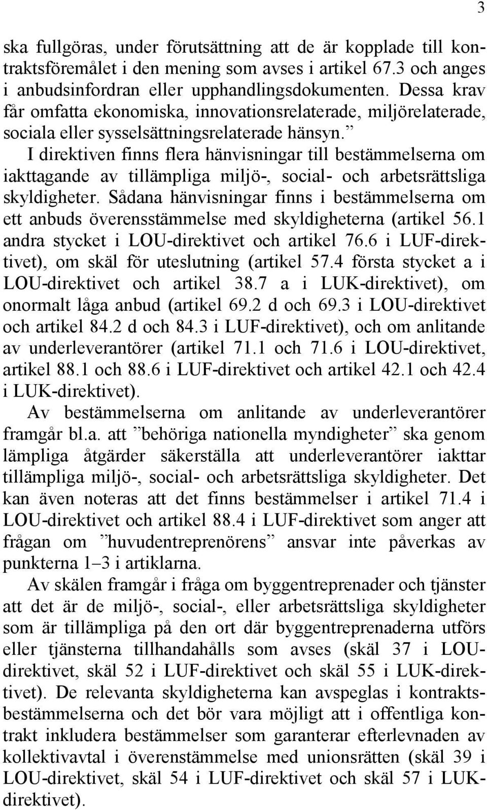 I direktiven finns flera hänvisningar till bestämmelserna om iakttagande av tillämpliga miljö-, social- och arbetsrättsliga skyldigheter.