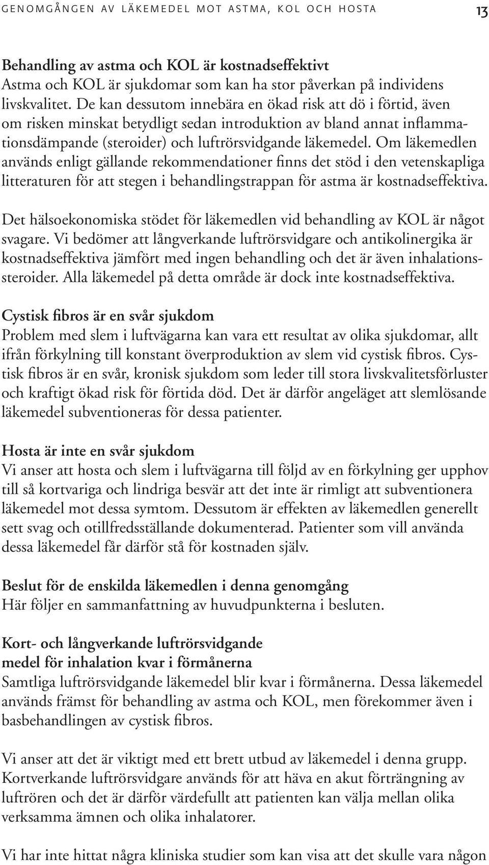 De kan dessutom innebära en ökad risk att dö i förtid, även om risken minskat betydligt sedan introduktion av bland annat inflammationsdämpande (steroider) och luftrörsvidgande läkemedel.