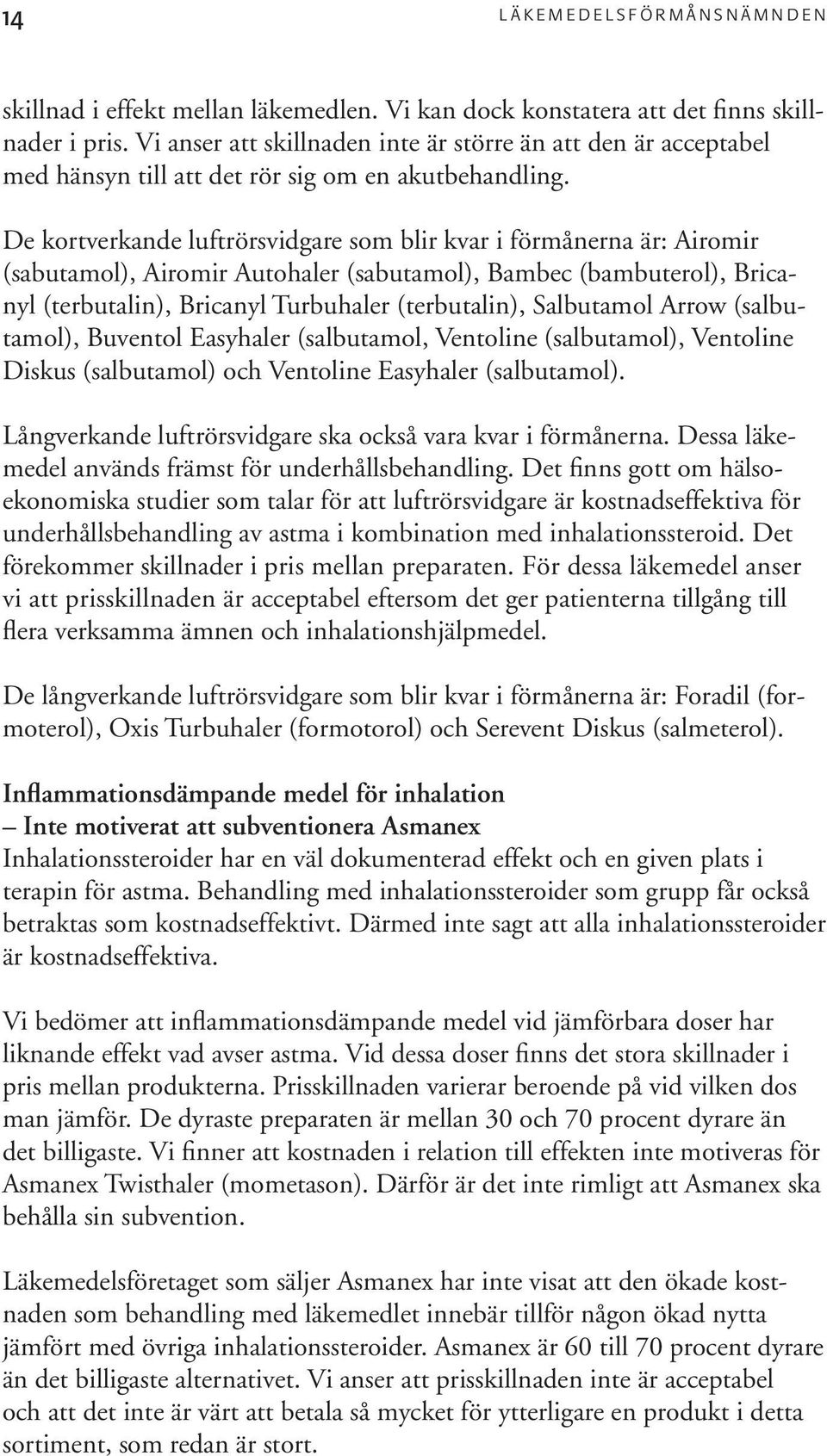 De kortverkande luftrörsvidgare som blir kvar i förmånerna är: Airomir (sabutamol), Airomir Autohaler (sabutamol), Bambec (bambuterol), Bricanyl (terbutalin), Bricanyl Turbuhaler (terbutalin),