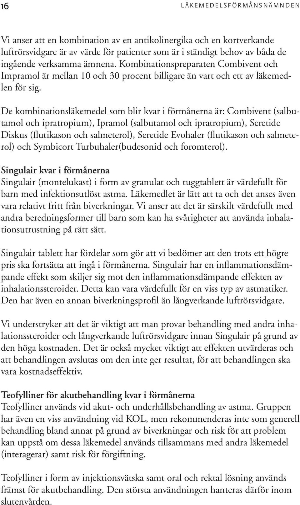 De kombinationsläkemedel som blir kvar i förmånerna är: Combivent (salbutamol och ipratropium), Ipramol (salbutamol och ipratropium), Seretide Diskus (flutikason och salmeterol), Seretide Evohaler