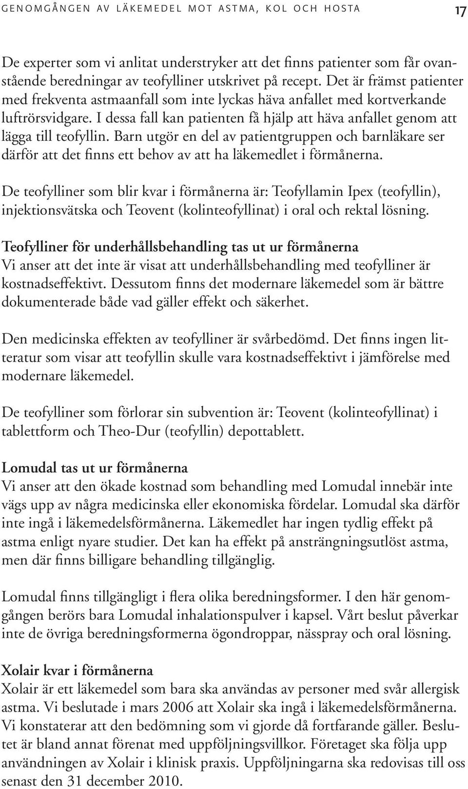 I dessa fall kan patienten få hjälp att häva anfallet genom att lägga till teofyllin.