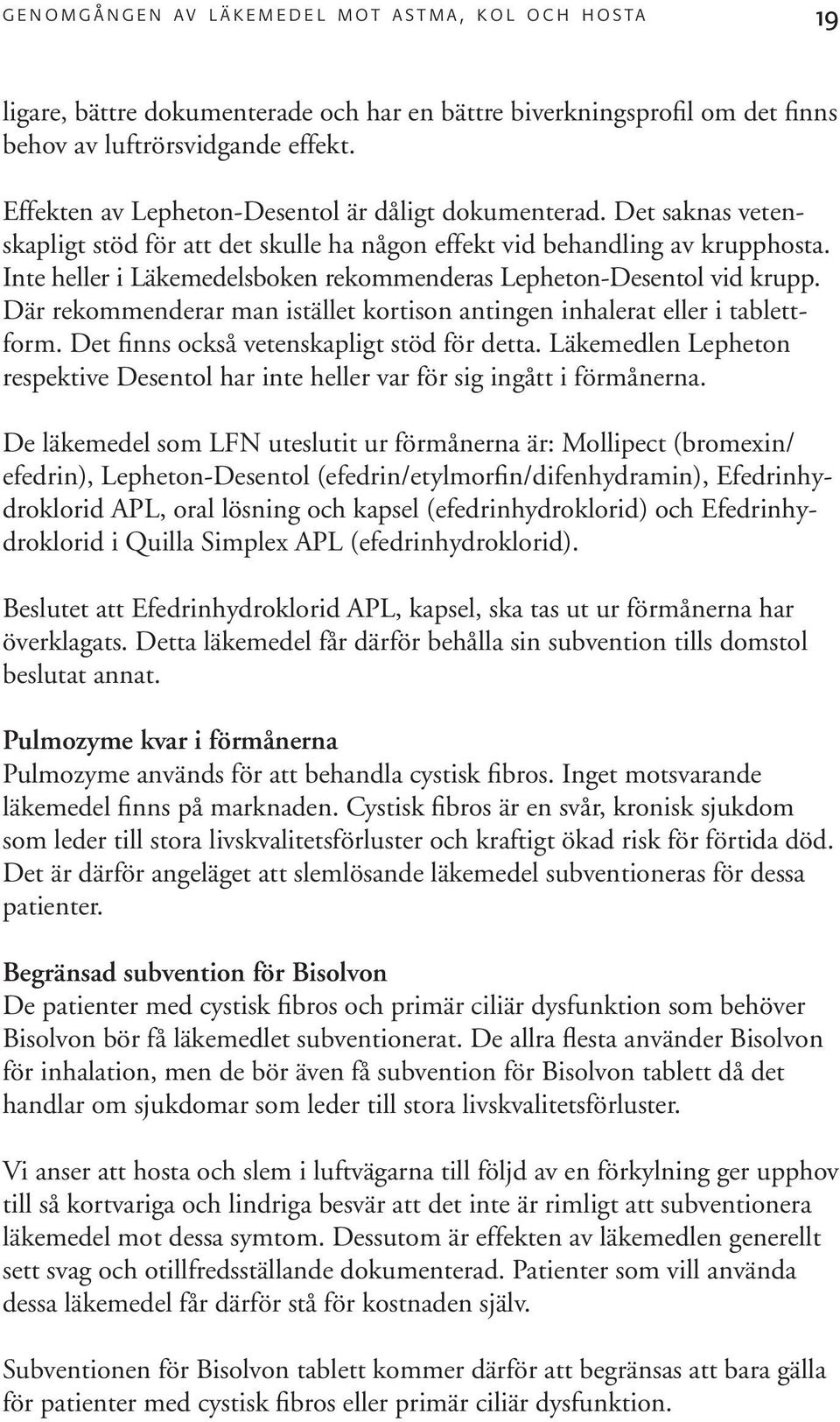 Inte heller i Läkemedelsboken rekommenderas Lepheton-Desentol vid krupp. Där rekommenderar man istället kortison antingen inhalerat eller i tablettform. Det finns också vetenskapligt stöd för detta.