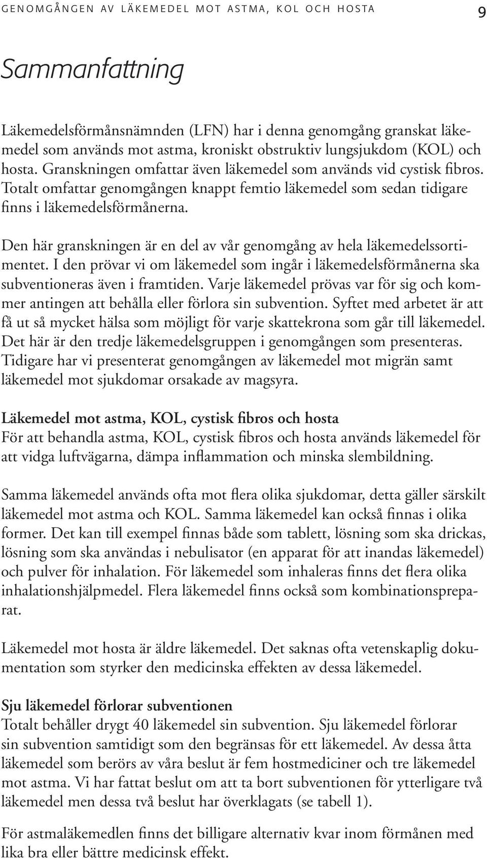 Totalt omfattar genomgången knappt femtio läkemedel som sedan tidigare finns i läkemedelsförmånerna. Den här granskningen är en del av vår genomgång av hela läkemedelssortimentet.