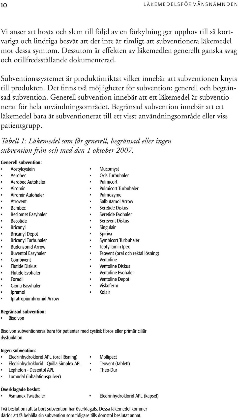 Subventionssystemet är produktinriktat vilket innebär att subventionen knyts till produkten. Det finns två möjligheter för subvention: generell och begränsad subvention.