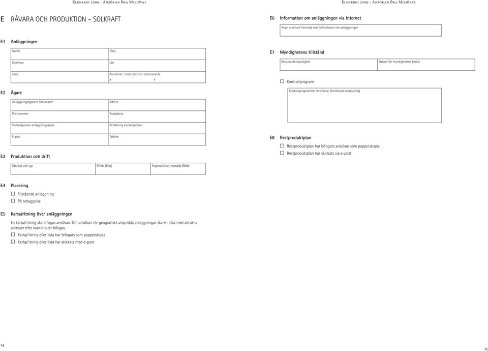 firmanamn Postnummer Kontaktperson anläggningsägare Befattning kontaktperson E8 Restproduktplan E3 Produktion och drift Restproduktplan har bifogats ansökan som papperskopia Restproduktplan har