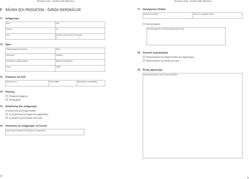 restproduktplan Restproduktplan har bifogats Ansökan som papperskopia Restproduktplan har skickats via e-post F9 Övriga upplysningar F3 Produktion och drift Övriga upplysningar om den förnybara