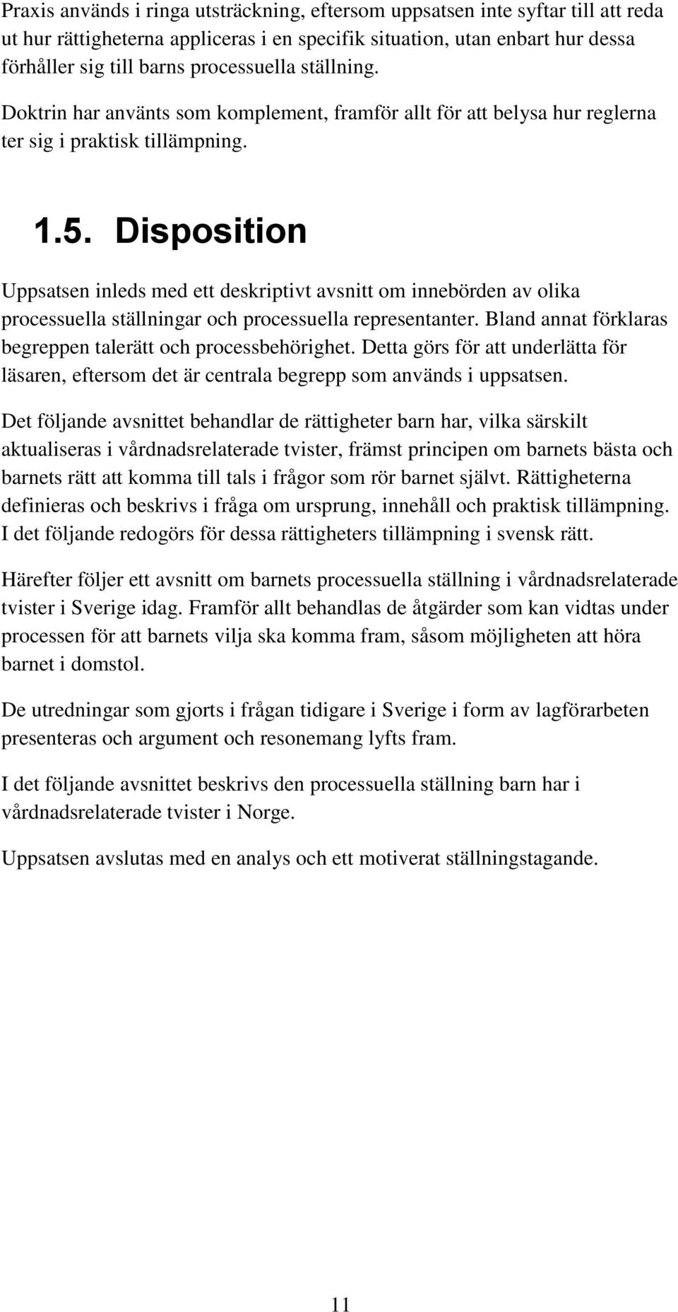 Disposition Uppsatsen inleds med ett deskriptivt avsnitt om innebörden av olika processuella ställningar och processuella representanter.