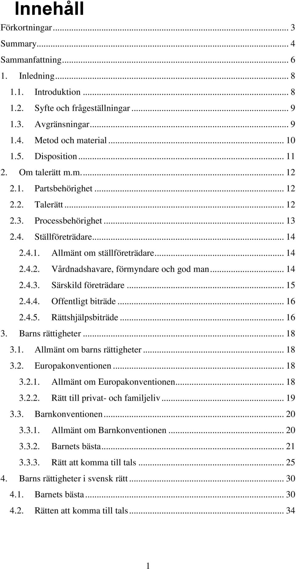 .. 14 2.4.3. Särskild företrädare... 15 2.4.4. Offentligt biträde... 16 2.4.5. Rättshjälpsbiträde... 16 3. Barns rättigheter... 18 3.1. Allmänt om barns rättigheter... 18 3.2. Europakonventionen.