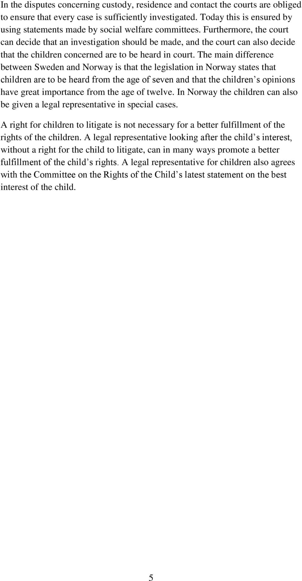 Furthermore, the court can decide that an investigation should be made, and the court can also decide that the children concerned are to be heard in court.