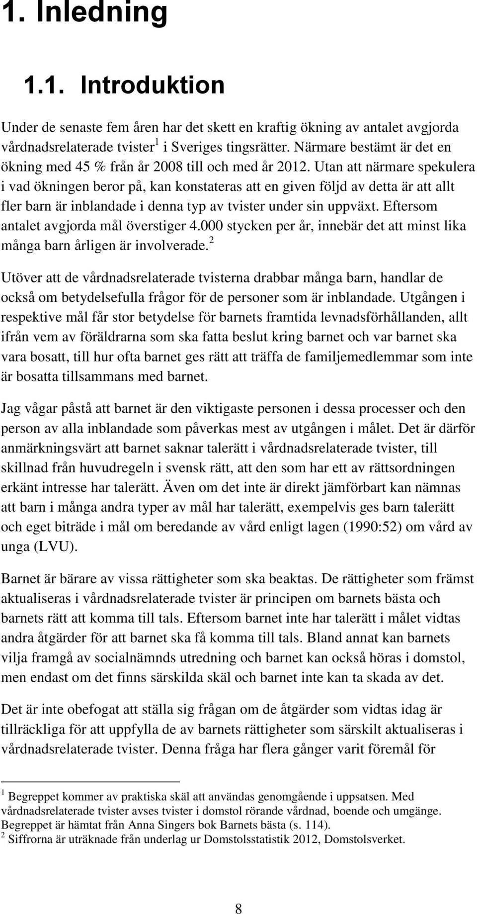 Utan att närmare spekulera i vad ökningen beror på, kan konstateras att en given följd av detta är att allt fler barn är inblandade i denna typ av tvister under sin uppväxt.