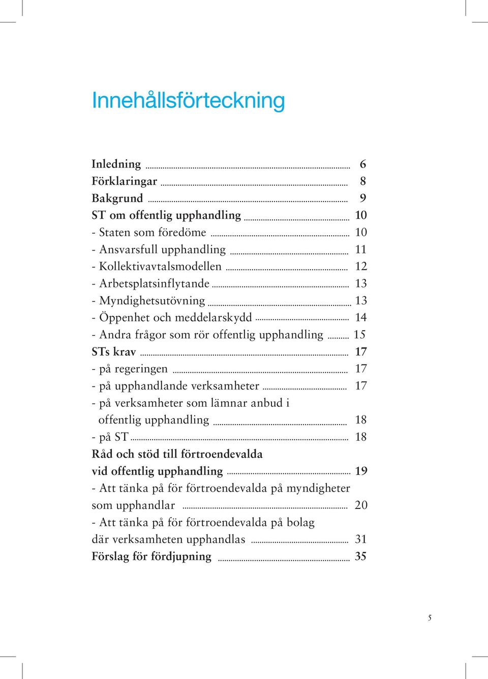 17 - på regeringen 17 - på upphandlande verksamheter 17 - på verksamheter som lämnar anbud i offentlig upphandling 18 - på ST 18 Råd och stöd till förtroendevalda vid