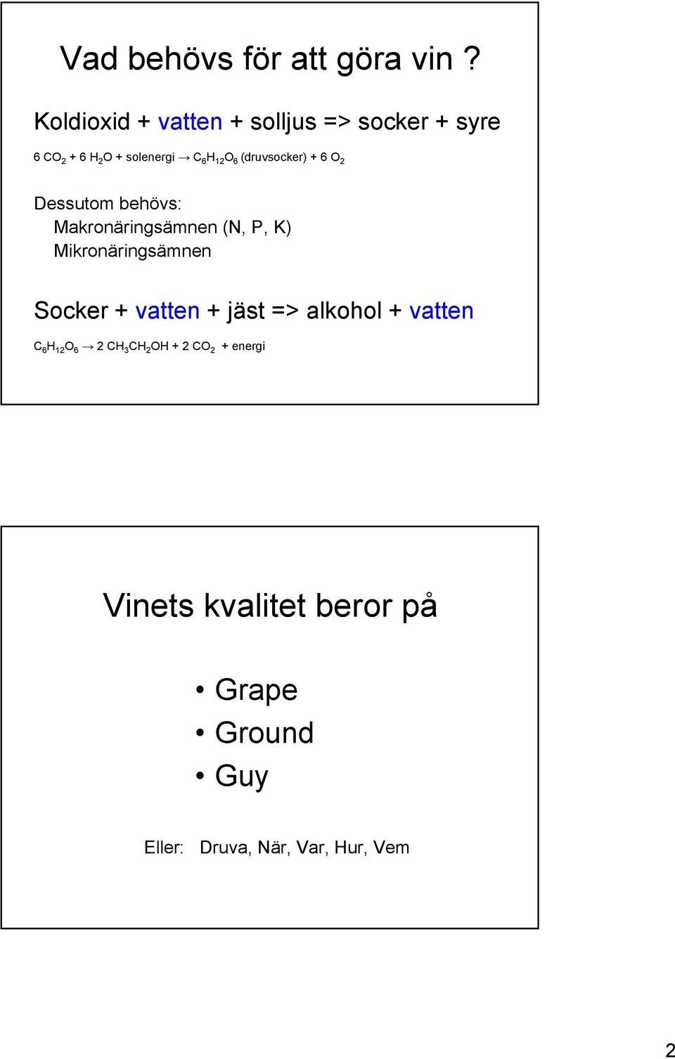 (druvsocker) + 6 O 2 Dessutom behövs: Makronäringsämnen (N, P, K) Mikronäringsämnen Socker